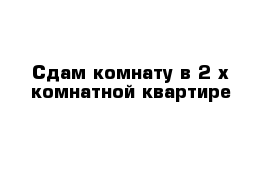 Сдам комнату в 2-х комнатной квартире